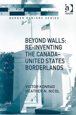 Beyond Walls: Re-inventing the Canada-United States Borderlands (Border Regions Series)
