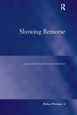 Showing Remorse: Law and the Social Control of Emotion (Law, Justice and Power)
