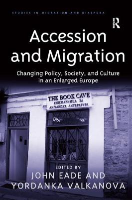 Accession and Migration: Changing Policy, Society, and Culture in an Enlarged Europe (Studies in Migration and Diaspora)