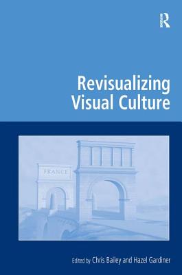 Revisualizing Visual Culture (Digital Research in the Arts and Humanities)