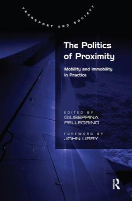The Politics of Proximity: Mobility and Immobility in Practice (Transport and Society)