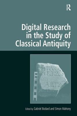 Digital Research in the Study of Classical Antiquity (Digital Research in the Arts and Humanities) [Hardcover] Mahony, Simon and Bodard, Gabriel