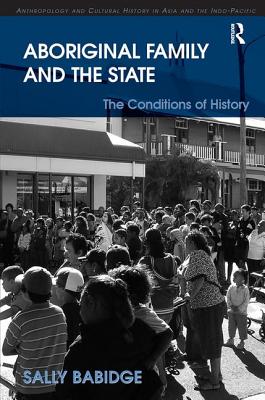 Aboriginal Family and the State: The Conditions of History (Anthropology and Cultural History in Asia and the Indo-Pacific)