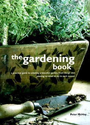 Gardening Book: A Practical Guide to a Beautiful Garden, from Design to Planning to What to Do in Each Year