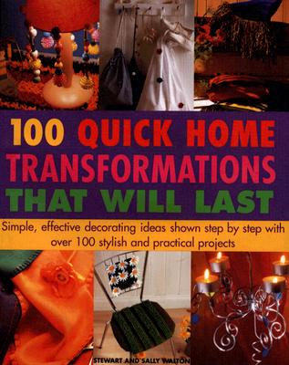 Quick Home Transformations That Will Last: Simple, Effective Decorating Ideas with over 100 Stylish and Practial Projects