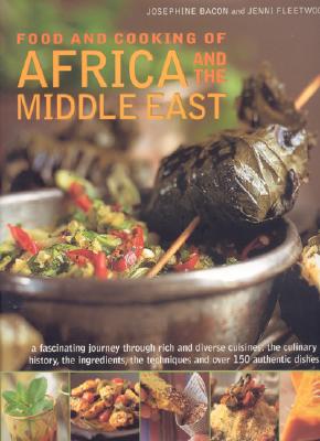 Food and Cooking of Africa and Middle East: A fascinating journey through these rich and diverse cuisines: the culinary history; the ingredients; the techniques and over 150 authentic dishes