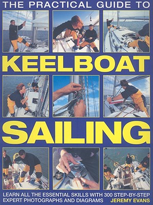 The Practical Guide to Keelboat Sailing: Learn all the essential skills with 230 step-by-step expert photographs and diagrams.