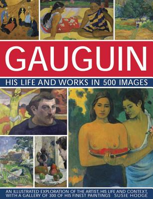 Image for Gauguin His Life and Works in 500 Images: An illustrated exploration of the artist, his life and context, with a gallery of 300 of his finest paintings