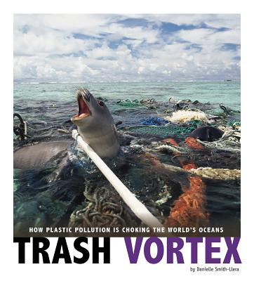 Image for Trash Vortex: How Plastic Pollution Is Choking the World's Oceans (Captured Science History) Trash Vortex: How Plastic Pollution Is Choking the World's Oceans (Captured Science History)