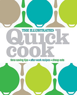The Illustrated Quick Cook: Time-Saving Tips, After-Work Recipes, Cheap Eats