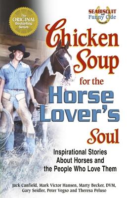 Chicken Soup for the Horse Lover's Soul: Inspirational Stories About Horses and the People Who Love Them (Chicken Soup for the Soul)