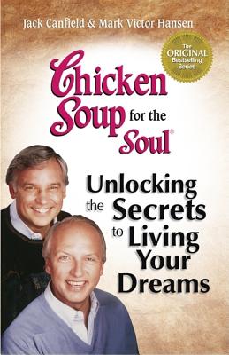 Image for Chicken Soup for the Soul Unlocking the Secrets to Living Your Dreams