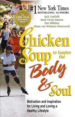 Chicken Soup to Inspire the Body & Soul: Motivation and Inspiration for Living and Loving a Healthy Lifestyle (Chicken Soup for the Soul)