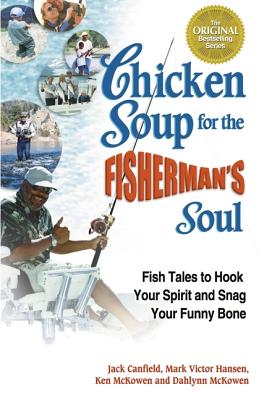 Chicken Soup for the Fisherman's Soul: Fish Tales to Hook Your Spirit and Snag Your Funny Bone (Chicken Soup for the Soul)