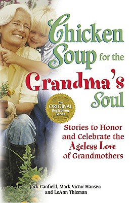 Chicken Soup for the Grandma's Soul: Stories to Honor and Celebrate the Ageless Love of Grandmothers (Chicken Soup for the Soul)