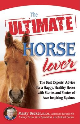 THE ULTIMATE HORSE LOVER The Best Experts' Guide for a Happy, Healthy Horse with Stories and Photos of Awe-Inspiring Equines