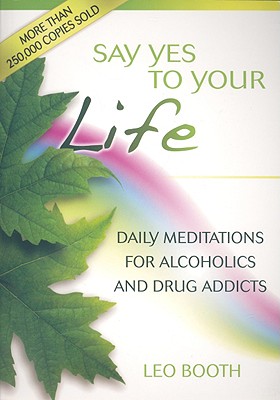 Say Yes to Your Life: Daily Meditations for Alcoholics and Addicts