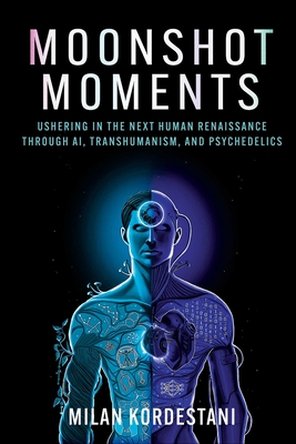 Moonshot Moments: Ushering in the Next Human Renaissance Through AI, Transhumanism, and Psychedelics