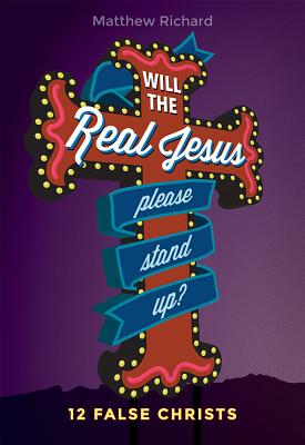 Will the Real Jesus Please Stand Up: 12 False Christs