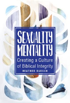 Sexuality Mentality: Creating a Culture of Biblical Integrity