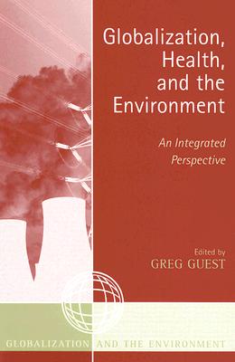 Image for Globalization, Health, and the Environment: An Integrated Perspective (Globalization and the Environment) Globalization, Health, and the Environment: An Integrated Perspective (Globalization and the Environment)