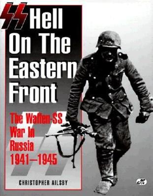 SS: Hell on the Eastern Front - The Waffen-SS War in Russia 1941-1945