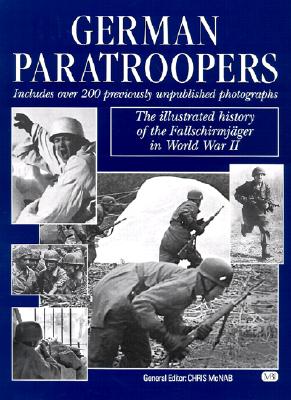 German Paratroopers. The Illustrated History of the Fallschirmjager in World War II