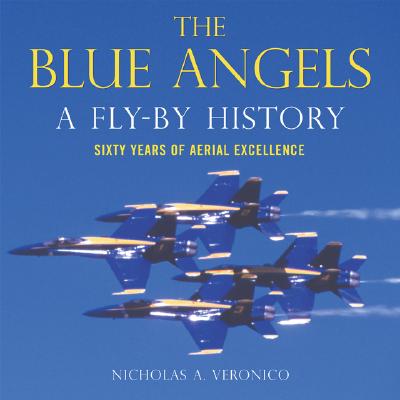 The Blue Angels: A Fly-By History: Sixty Years of Aerial Excellence