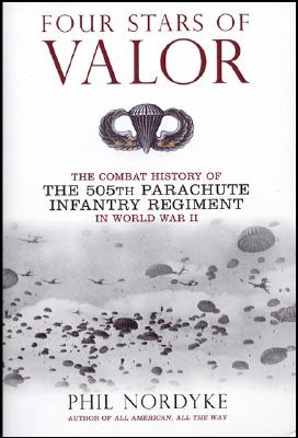 Four Stars of Valor: The Combat History of the 505th Parachute Infantry Regiment in World War II