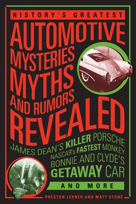 History's Greatest Automotive Mysteries, Myths, and Rumors Revealed: James Dean's Killer Porsche, NASCAR's Fastest Monkey, Bonnie and Clyde's Getaway Car, and More