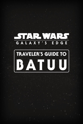 Star Wars Galaxy's Edge: Traveler's Guide To Batuu