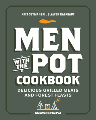 Men with the Pot Cookbook: Delicious Grilled Meats and Forest Feasts