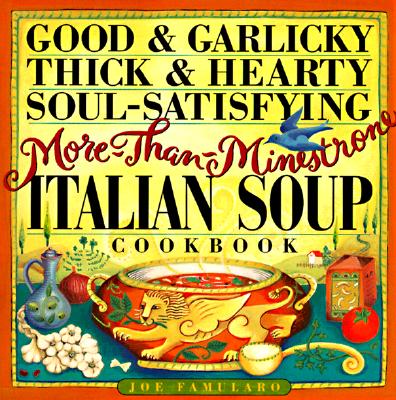Good & Garlicky, Thick & Hearty, Soul-Satisfying, More-Than-Minestrone Italian Soup Cookbook