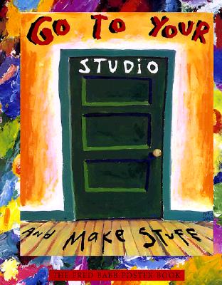 Go to Your Studio and Make Stuff: The Fred Babb Poster Book