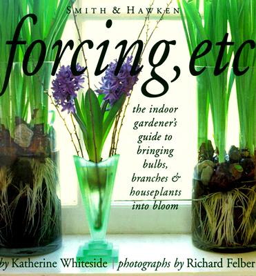 Image for Forcing, Etc: The Indoor Gardener's Guide to Bringing Builbs, Branches & Houseplants Into Bloom