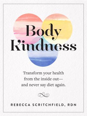 Image for Body Kindness: Transform Your Health from the Inside Out--and Never Say Diet Again Body Kindness: Transform Your Health from the Inside Out--and Never Say Diet Again