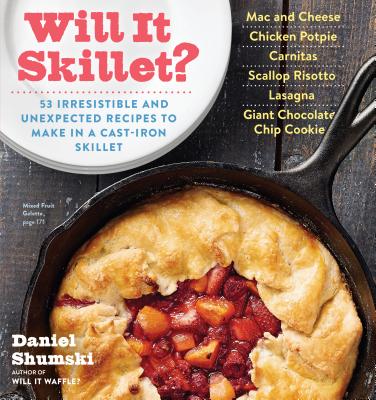 Will It Skillet: 53 Irresistible and Unexpected Recipes to Make in a Cast-Iron Skillet
