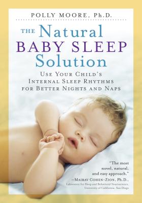 The Natural Baby Sleep Solution: Follow Your Child's Internal Sleep Rhythms for Better Nights and Naps