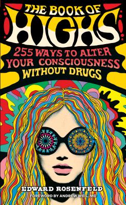 The Book of Highs : 255 Ways to Alter Your Consciousness Without Drugs