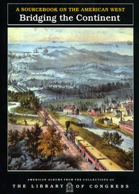 Bridging the Continent: A Sourcebook on the American West (American Albums from the Collections of the Library of Congress)