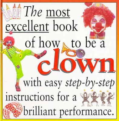 The Most Excellent Book of How to Be a Clown (How to Present Your Act)