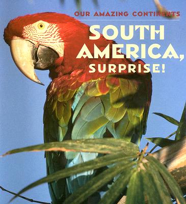 South America, Surprise! (Our Amazing Continents)