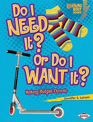 Do I Need It Or Do I Want It: Making Budget Choices (Lightning Bolt Books Exploring Economics)