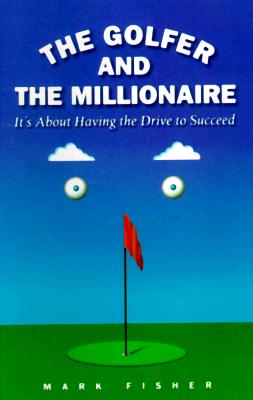 GOLFER AND THE MILLIONAIRE, THE IT'S ABOUT HAVING THE DRIVE TO SUCCEED