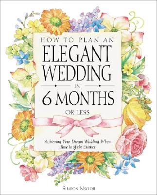 Image for How to Plan an Elegant Wedding in 6 Months or Less: Achieving Your Dream Wedding When Time Is of the Essence