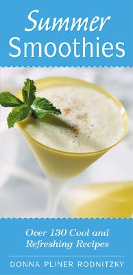 Summer Smoothies: Over 130 Cool and Refreshing Recipes