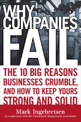Image for Why Companies Fail: The 10 Big Reasons Businesses Crumble, and How to Keep Yours Strong and Solid