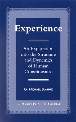 Experience: An Exploration into the Structure and Dynamics of Human Consciousness