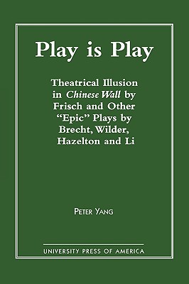 Play is Play: Theatrical Illusion in Chinese Wall by Frisch and Other 'Epic' plays by Brecht, Wilder, Hazleton, and Li