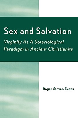 Sex and Salvation: Virginity As A Soteriological Paradigm in Ancient Christianity